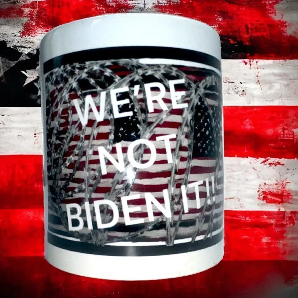 WE’RE NOT BIDEN IT!! l USA Flag in Razor Wire Statement Mug l  11 oz. l New